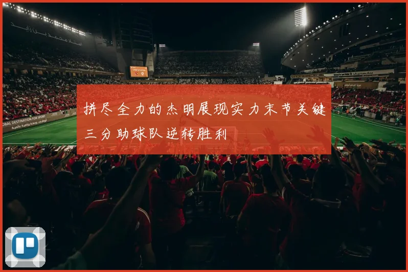 拼尽全力的杰明展现实力末节关键三分助球队逆转胜利